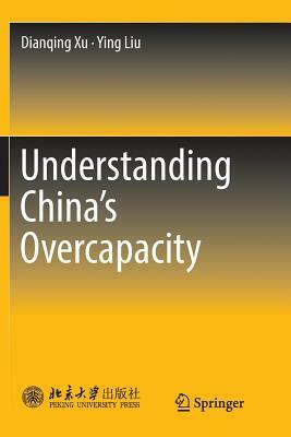 Understanding China's Overcapacity by Dianqing Xu, Ying Liu