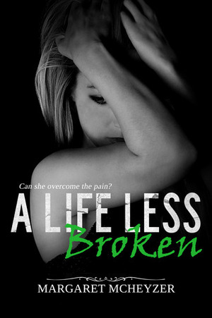 A Life Less Broken by Margaret McHeyzer