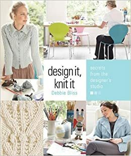 Design It, Knit It: Secrets from the Designer's Studio by Debbie Bliss