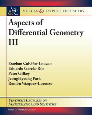 Aspects of Differential Geometry III by Peter Gilkey, Eduardo García-Río, Esteban Calviño-Louzao