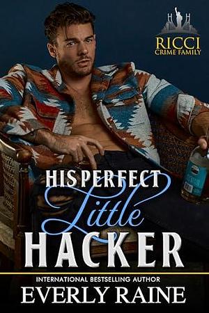 His Perfect Little Hacker by Everly Raine, Everly Raine