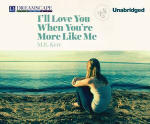 I'll Love You When You're More Like Me by M.E. Kerr