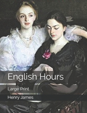 English Hours: Large Print by Henry James