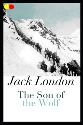 The Son of the Wolf: Annotated by Jack London