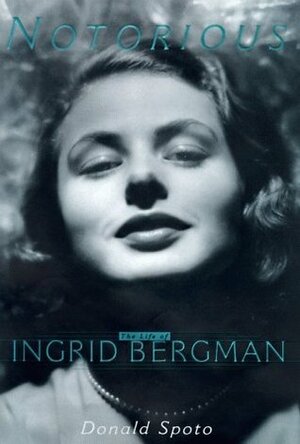 Notorious: The Life of Ingrid Bergman by Donald Spoto