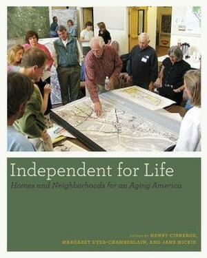 Independent for Life: Homes and Neighborhoods for an Aging America by Jane Hickie, Henry Cisneros, Margaret Dyer-Chamberlain