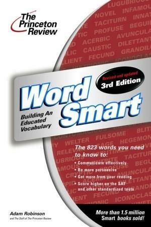 Word Smart: Building an Educated Vocabulary by Adam Robinson, The Princeton Review
