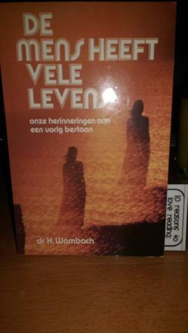 De mens heeft vele levens; onze herinneringen aan een vorig bestaan by Helen Wambach