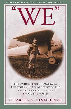 We: The Daring Flyer's Remarkable Life Story and his Account of the Transatlantic Flight that Shook The World by Myron T. Herrick, Charles A. Lindbergh, Charles A. Lindbergh