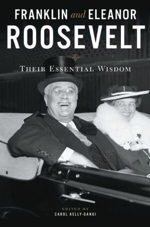 Franklin and Eleanor Roosevelt: Their Essential Wisdom by Franklin D. Roosevelt, Eleanor Roosevelt, Carol Kelly-Gangi