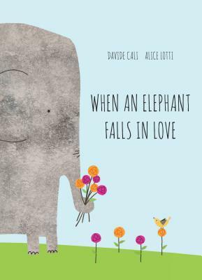 When an Elephant Falls in Love by Davide Calì, Alice Lotti