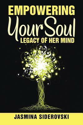 Empowering Your Soul-Legacy of Her Mind by Jasmina Siderovski