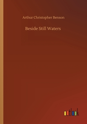 Beside Still Waters by Arthur Christopher Benson