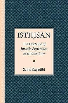 Istihsan: The Doctrine of Juristic Preference in Islamic Law by Saim Kayadibi