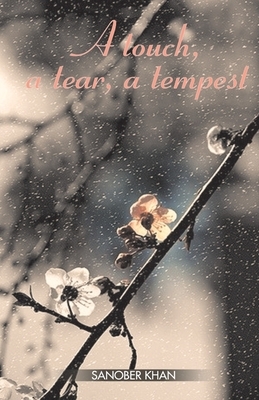 A touch, a tear, a tempest by Sanober Khan