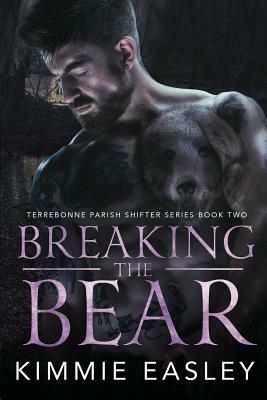 Breaking the Bear: Terrebonne Parish Shifter Series, Book 2 by Kimmie Easley
