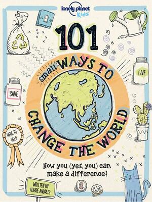 101 Small Ways to Change the World by Lonely Planet Kids