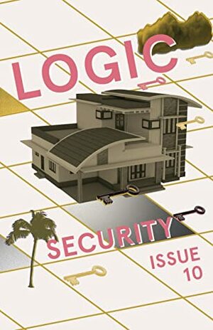 Security (Logic #10) by Moira Weigel, Alex Blasdel, Jen Kagan, Ben Tarnoff