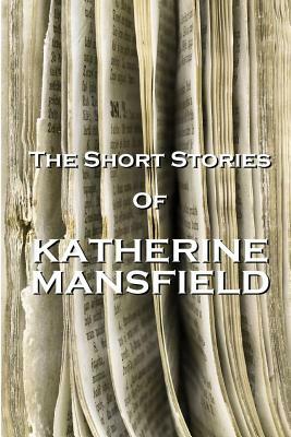 The Short Stories Of Katherine Mansfield by Katherine Mansfield
