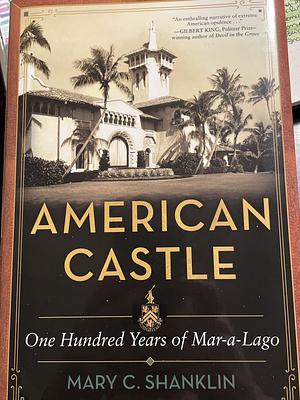 American Castle: One Hundred Years of Mar-a-Lago by Mary Shanklin