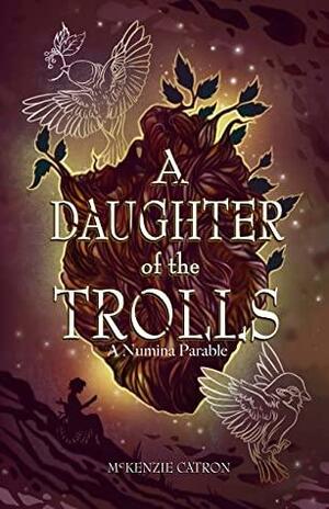 A Daughter of the Trolls: A Numina Parable by McKenzie Catron