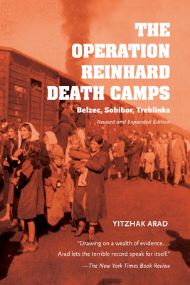 The Operation Reinhard Death Camps: Belzec, Sobibor, Treblinka by Yitzhak Arad