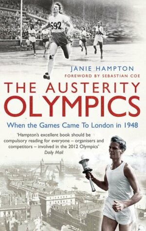 The Austerity Olympics: When the Games Came to London in 1948 by Janie Hampton