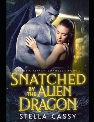 Snatched By The Alien Dragon: A SciFi Alien Romance by Stella Cassy