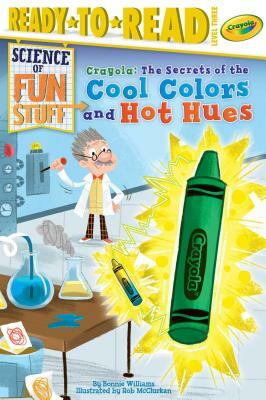 Crayola!: The Secrets of the Cool Colors and Hot Hues by Bonnie Williams