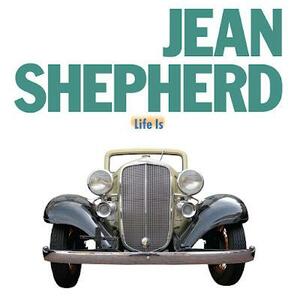 Life Is by Jean Shepherd