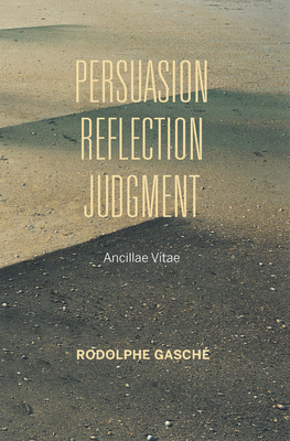 Persuasion, Reflection, Judgment: Ancillae Vitae by Rodolphe Gasché
