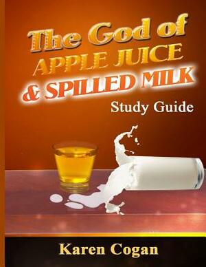 The God of Apple Juice and Spilled MIlk Study Guide by Karen Cogan