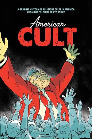 American Cult: A Graphic History of Religious Cults in America from the Colonial Era to Today by Robyn Chapman