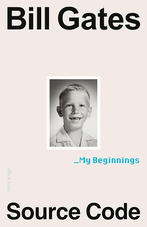 Source Code: My Beginnings by Bill Gates