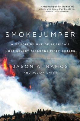 Smokejumper: A Memoir by One of America's Most Select Airborne Firefighters by Julian Smith, Jason A. Ramos