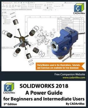 Solidworks 2018: A Power Guide for Beginners and Intermediate Users by Cadartifex