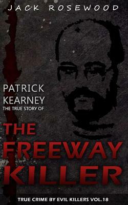 Patrick Kearney: The True Story of The Freeway Killer: Historical Serial Killers and Murderers by Jack Rosewood