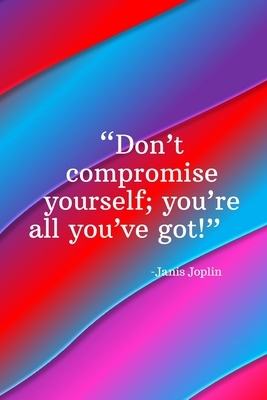 Don't compromise yourself you're all you've got - Janis Joplin: Daily Motivation Quotes Sketchbook with Square Border for Work, School, and Personal W by Newprint Publishing