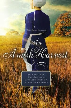 An Amish Harvest by Kathleen Fuller, Amy Clipston, Beth Wiseman, Vannetta Chapman