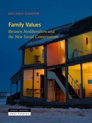 Family Values: Between Neoliberalism and the New Social Conservatism by Melinda Cooper