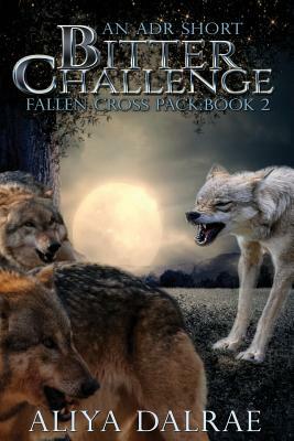 Bitter Challenge: Fallen Cross Pack: Book Two by Aliya Dalrae