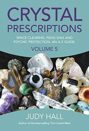 Crystal Prescriptions: Space Clearing, Feng Shui and Psychic Protection. An A-Z guide. by Judy Hall