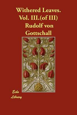 Withered Leaves. Vol. III.(of III) by Rudolf Von Gottschall