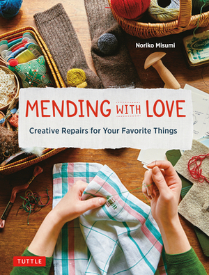 Mending with Love: Creative Repairs for Your Favorite Things by Noriko Misumi