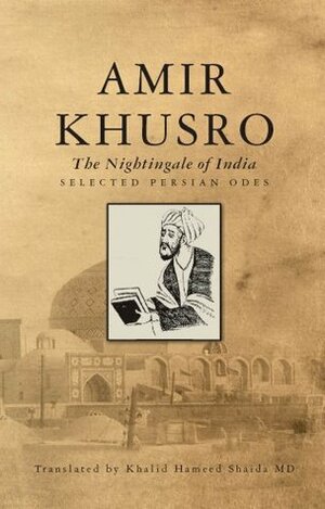 Amir Khusro: The Nightingale of India - Selected Persian Odes by Khalid Hameed Shaida, Amir Khusrau
