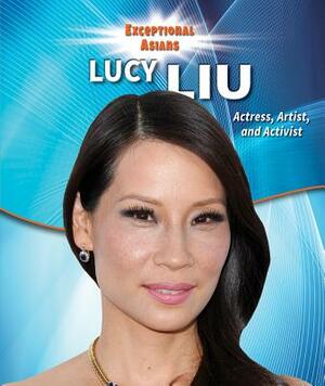 Lucy Liu: Actress, Artist, and Activist by Therese Shea