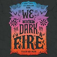 We Set the Dark on Fire by Tehlor Kay Mejia