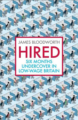 Hired: Six Months Undercover in Low-Wage Britain by James Bloodworth