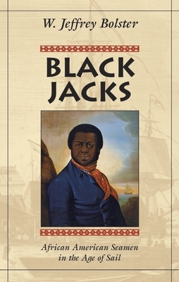 Black Jacks: African American Seamen in the Age of Sail by W. Jeffrey Bolster