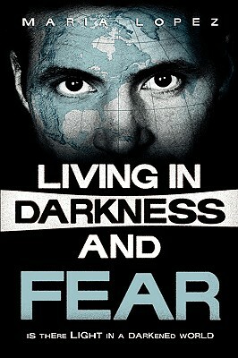 Living in Darkness and Fear by Maria Lopez